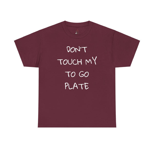 DON'T TOUCH MY TO GO PLATE Tee--more colors!