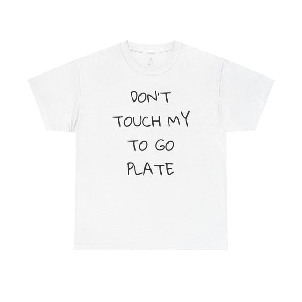 DON'T TOUCH MY TO GO PLATE Tee--more colors!