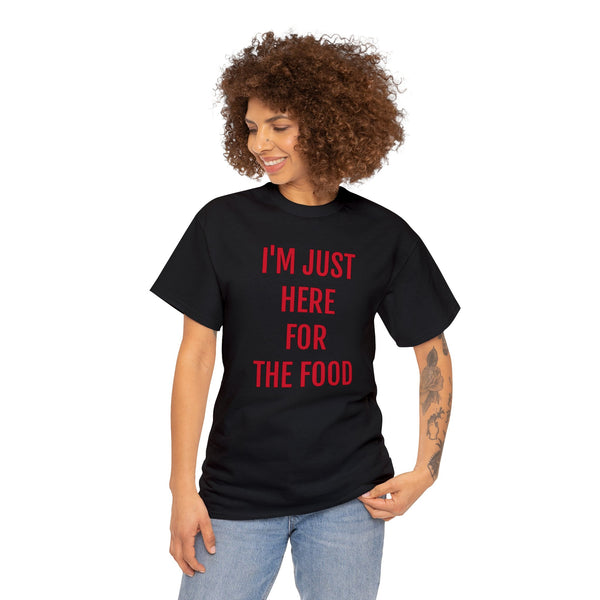 I'M JUST HERE FOR THE FOOD Tee---more colors!