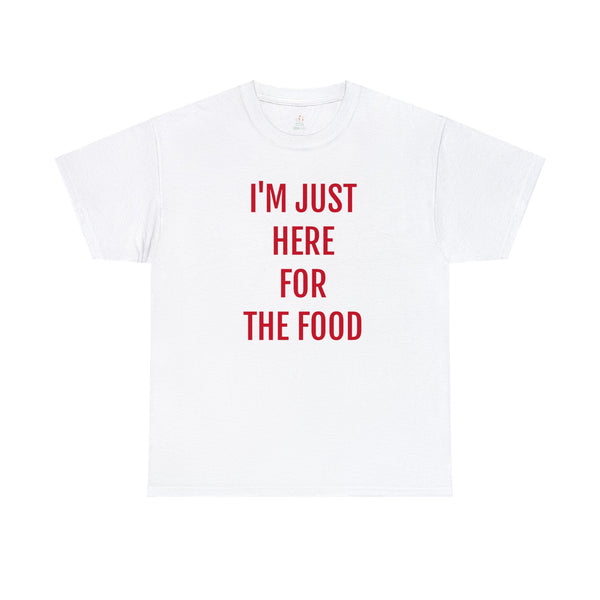 I'M JUST HERE FOR THE FOOD Tee---more colors!