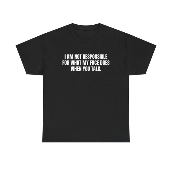 Funny Statement Tee: "I Am Not Responsible for What My Face Does When You Talk" | Gift for Friends, Humor Shirt, Casual Wear, Unisex [...]