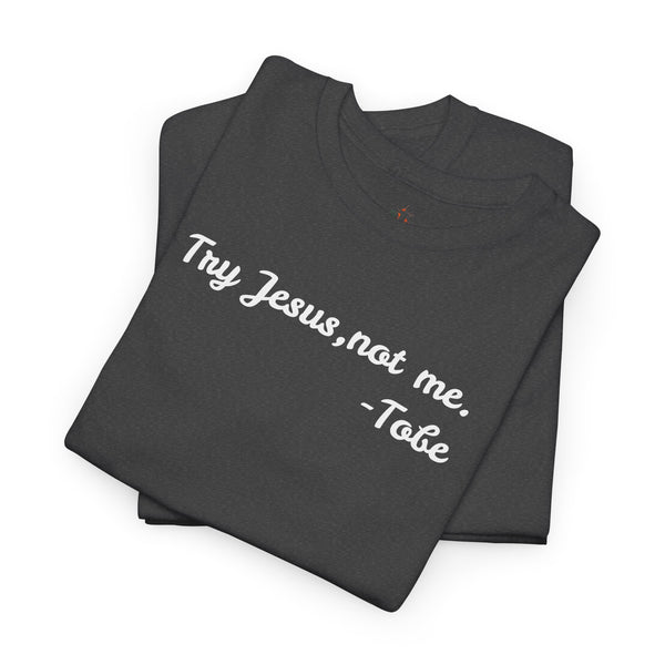 Try Jesus, not me T Shirt