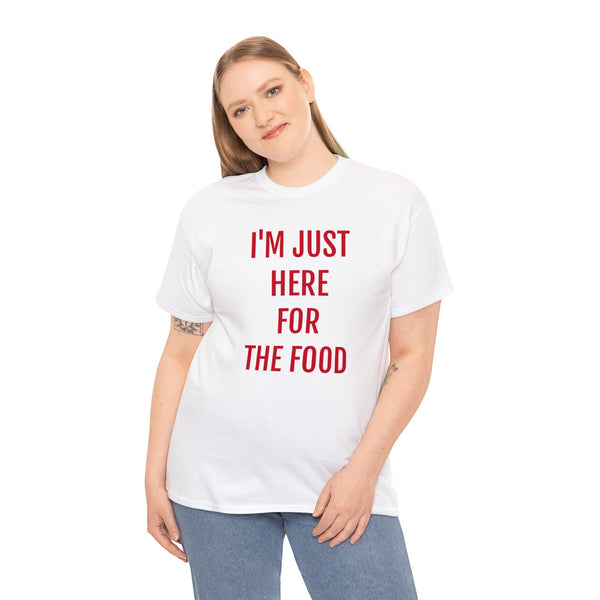 I'M JUST HERE FOR THE FOOD Tee---more colors!