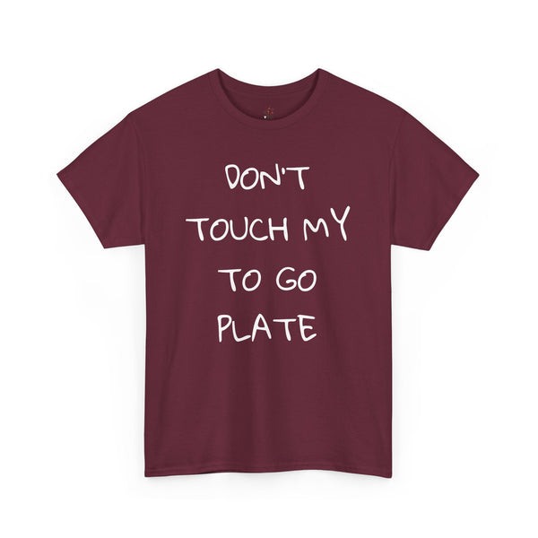 DON'T TOUCH MY TO GO PLATE Tee--more colors!