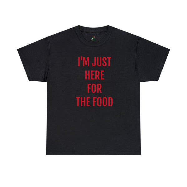 I'M JUST HERE FOR THE FOOD Tee---more colors!