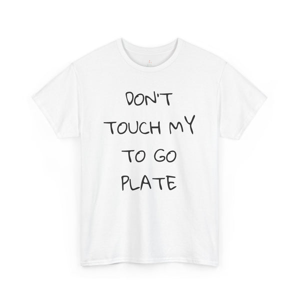 DON'T TOUCH MY TO GO PLATE Tee--more colors!